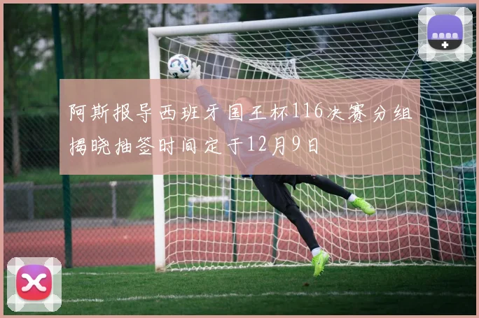 阿斯报导西班牙国王杯116决赛分组揭晓抽签时间定于12月9日