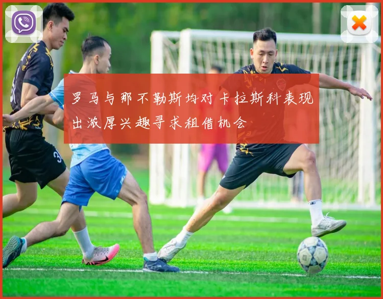 罗马与那不勒斯均对卡拉斯科表现出浓厚兴趣寻求租借机会