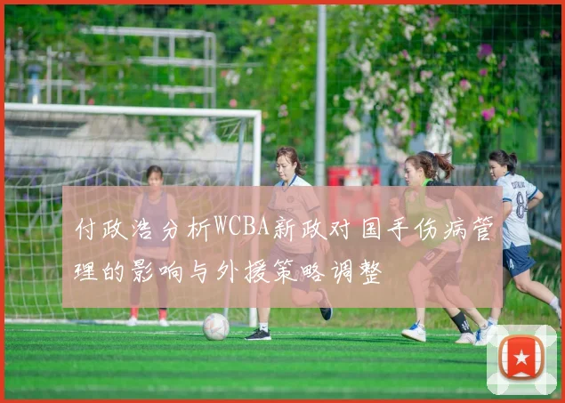 付政浩分析WCBA新政对国手伤病管理的影响与外援策略调整