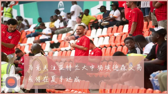 马竞关注亚特兰大中场埃德森交易或将在夏季达成