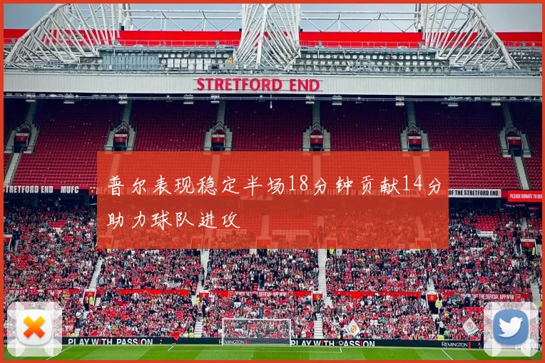 普尔表现稳定半场18分钟贡献14分助力球队进攻